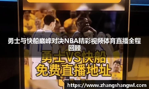 勇士与快船巅峰对决NBA精彩视频体育直播全程回顾